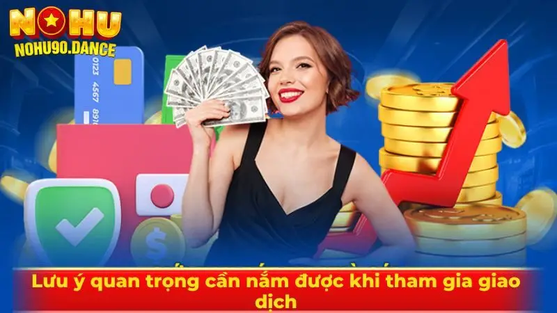 Lưu ý quan trọng cần nắm được khi tham gia giao dịch